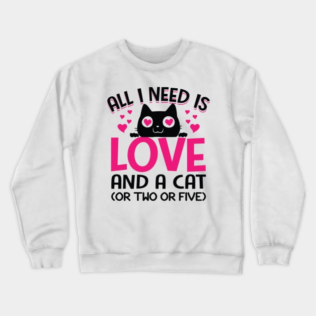 Funny Cats Quotes Cute Kitty Kitten: All I Need Is Love And A Cat Or Two Or Five Funny Sarcastic Cat Meme Gift Crewneck Sweatshirt by Kribis